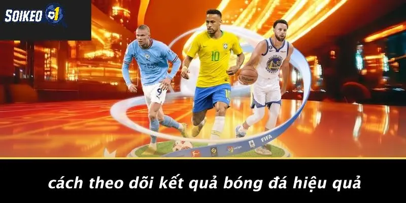 Cách Theo Dõi Kết Quả Bóng Đá Hiệu Quả