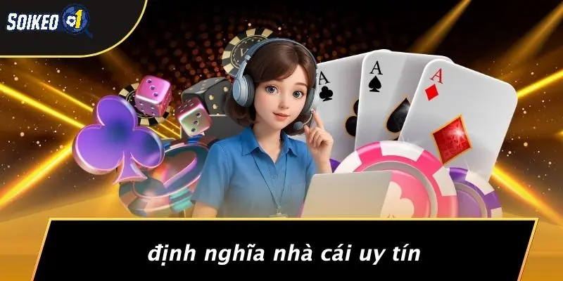 Định Nghĩa Nhà Cái Uy Tín