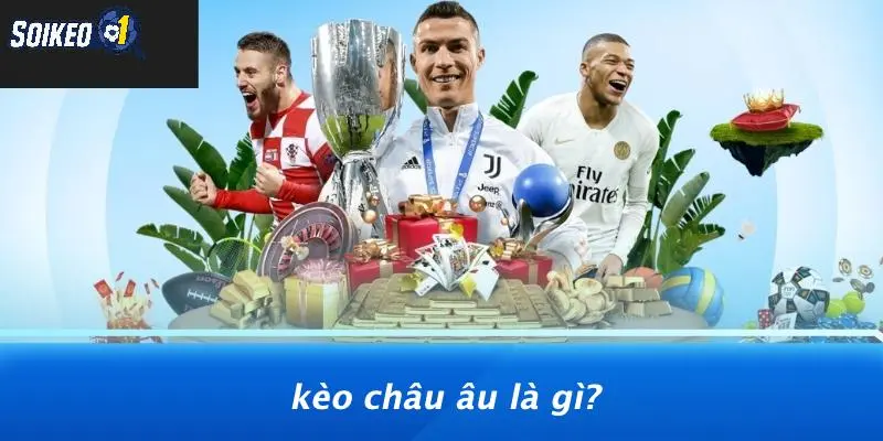 Kèo Châu Âu Là Gì?