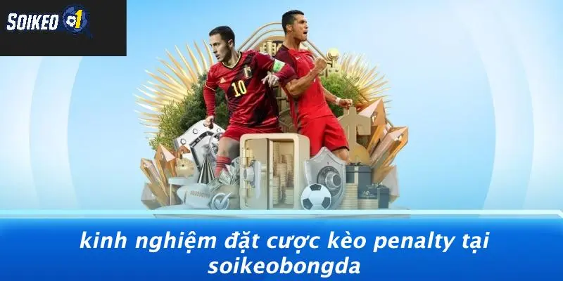 Kinh Nghiệm Đặt Cược Kèo Penalty Tại SOI KÈO