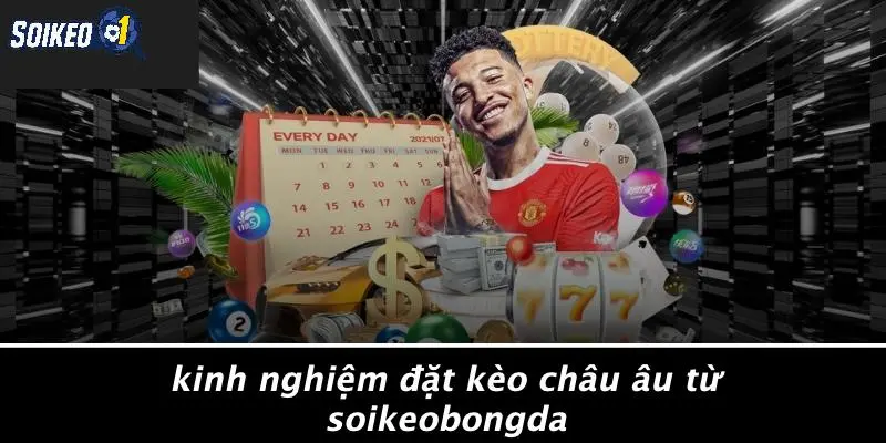 Kinh Nghiệm Đặt Kèo Châu Âu Từ SOI KÈO