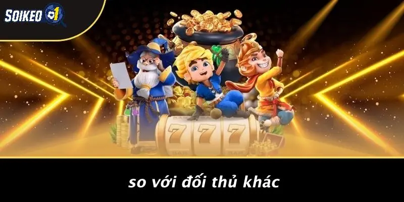 So Với Đối Thủ Khác