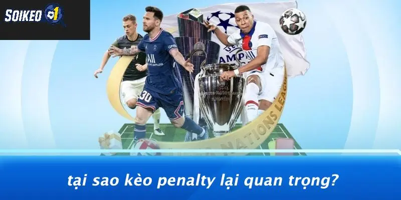 Tại Sao Kèo Penalty Lại Quan Trọng?