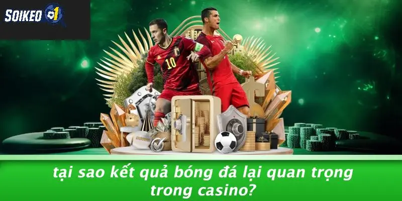 Tại Sao Kết Quả Bóng Đá Lại Quan Trọng Trong Casino?