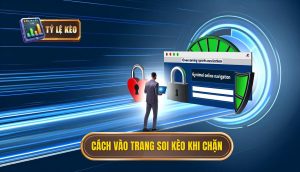 Cách vào trang soi kèo khi chặn