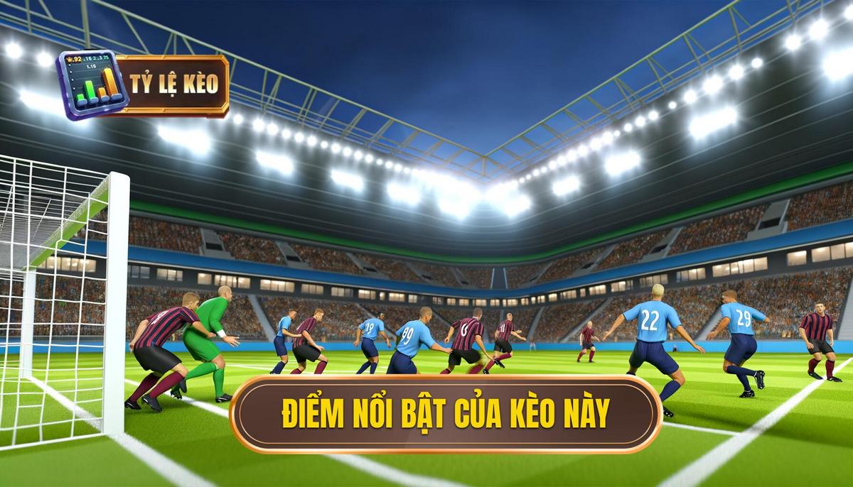 Đặc điểm nổi bật của kèo này