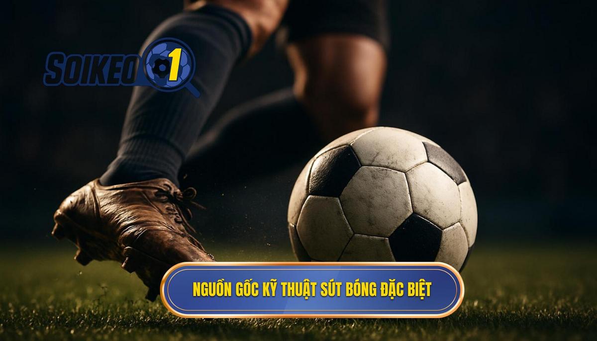 Nguồn gốc và bản chất của Kỹ thuật sút bóng bằng đầu ngón chân