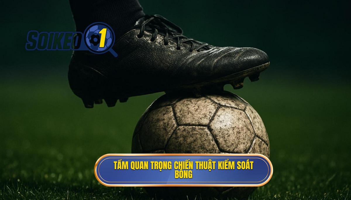 Tầm quan trọng chiến thuật của việc kiểm soát bóng hẹp