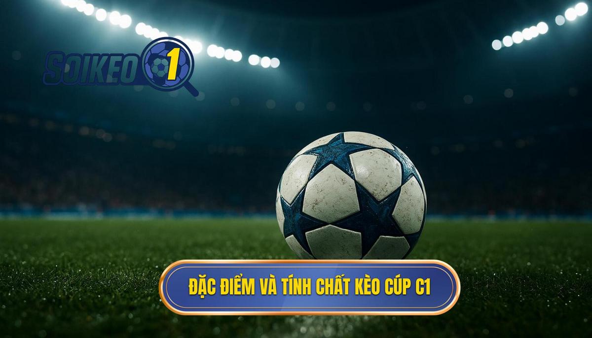 Đặc điểm nhận diện và tính chất đặc thù của kèo Cúp C1
