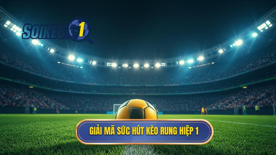 Kèo rung hiệp 1 là gì? Tại sao nó lại sức hút đến vậy?