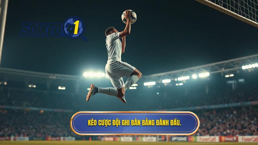 Hiểu rõ về Kèo cược đội ghi bàn từ tình huống đánh đầu là gì?