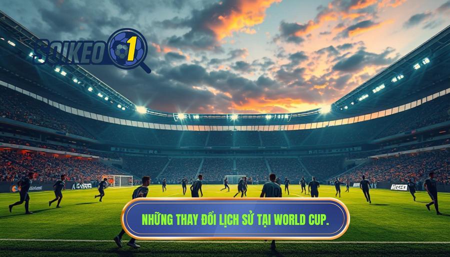 Tổng quan về kỳ World Cup sắp tới: Những thay đổi mang tính lịch sử
